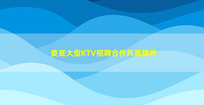 娄底大型KTV招聘合作共赢精神